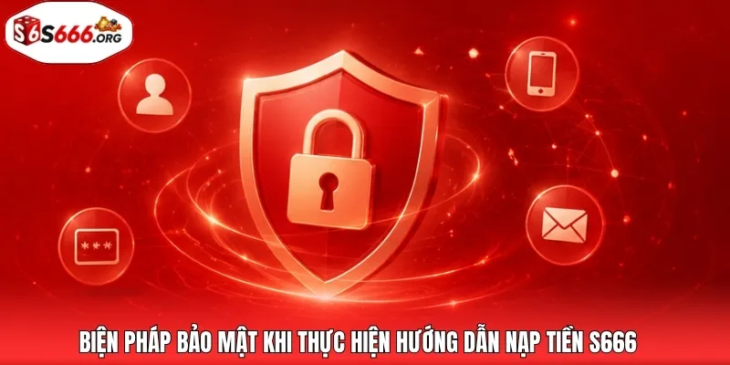 Biện pháp bảo mật khi thực hiện hướng dẫn nạp tiền S666