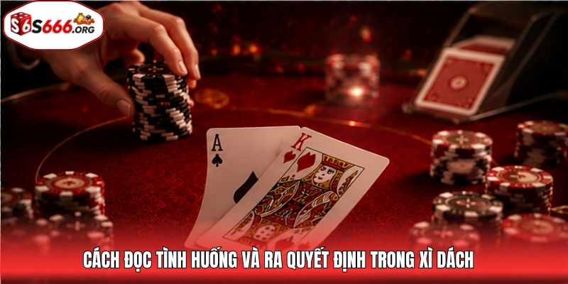 Cách đọc tình huống và ra quyết định trong xì dách