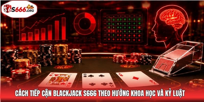 Cách tiếp cận blackjack S666 theo hướng khoa học và kỷ luật