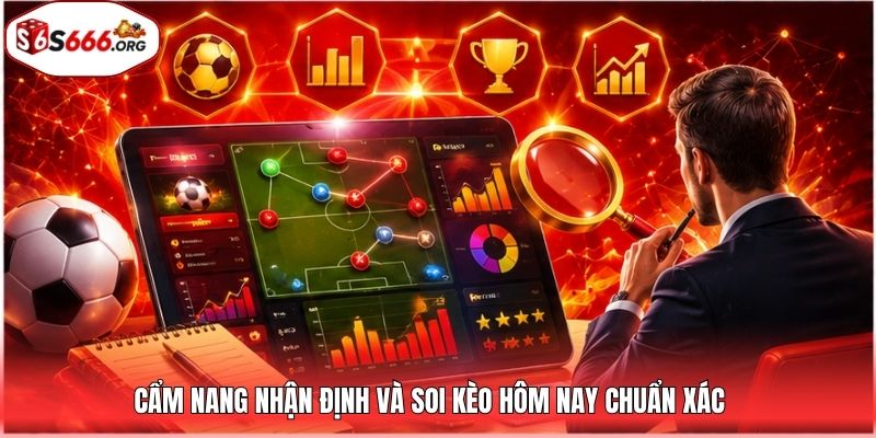 Cẩm nang nhận định và soi kèo hôm nay chuẩn xác