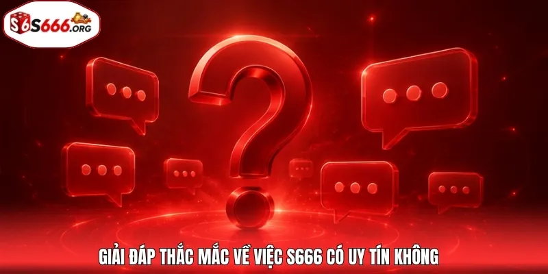 Giải đáp thắc mắc về việc S666 có uy tín không