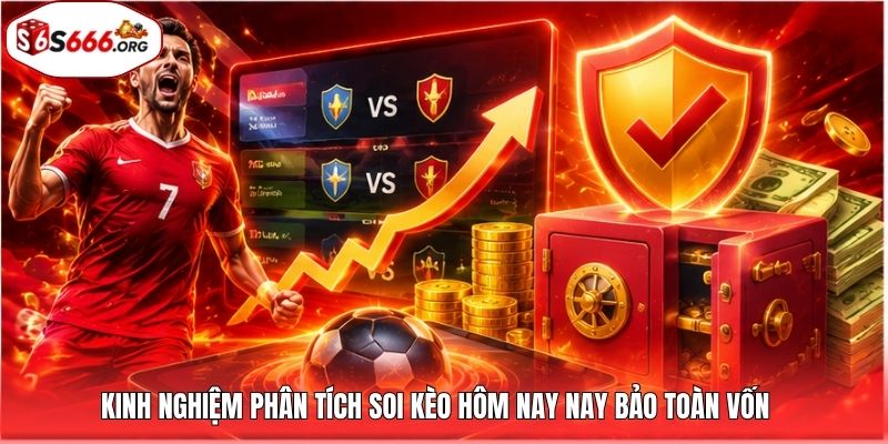 Kinh nghiệm phân tích soi kèo hôm nay nay bảo toàn vốn