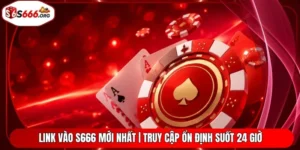 Link Vào S666 Mới Nhất | Truy Cập Ổn Định Suốt 24 Giờ