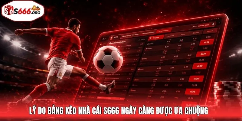 Lý do bảng kèo nhà cái S666 ngày càng được ưa chuộng