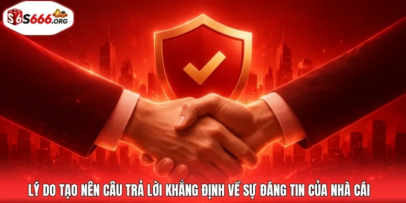 Lý do tạo nên câu trả lời khẳng định về sự đáng tin của nhà cái