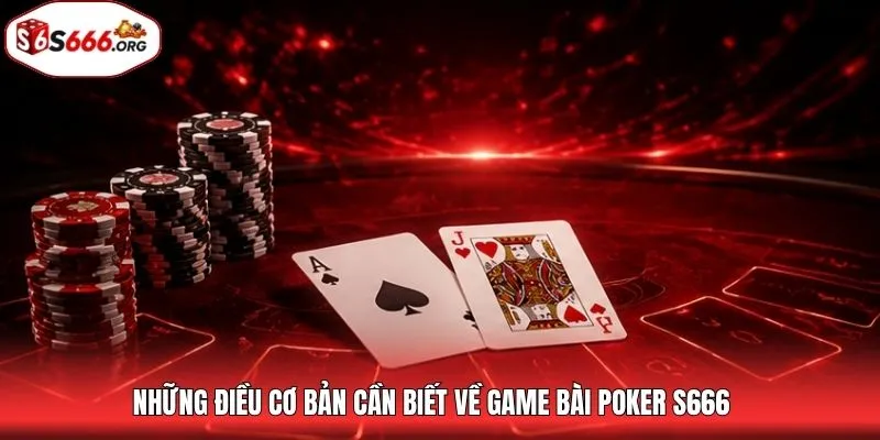 Những điều cơ bản cần biết về game bài poker S666