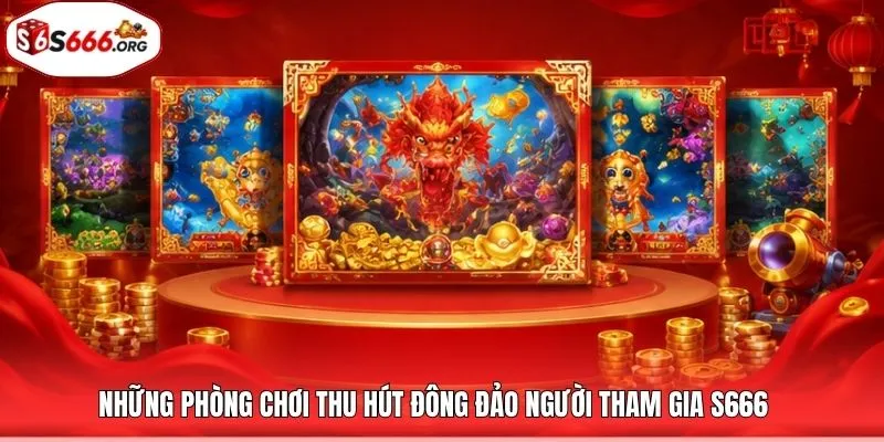 Những phòng chơi thu hút đông đảo người tham gia S666