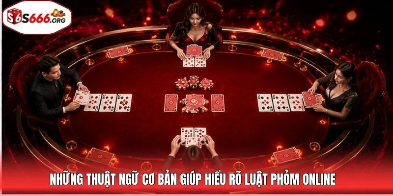Những thuật ngữ cơ bản giúp hiểu rõ luật phỏm online