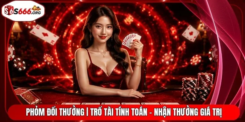 Phỏm Đổi Thưởng | Trổ Tài Tính Toán - Nhận Thưởng Giá Trị