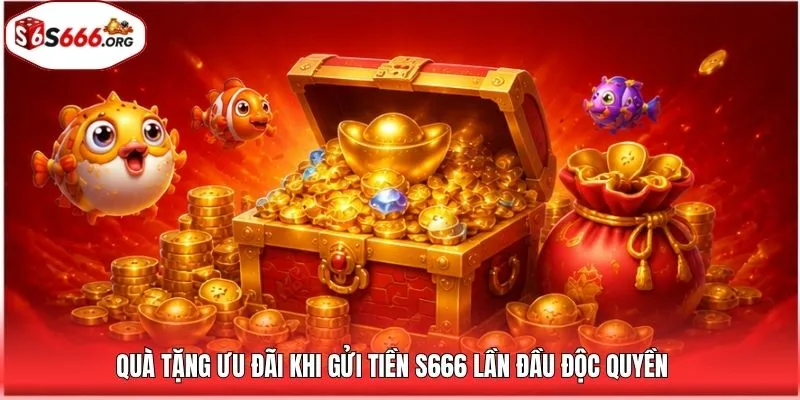 Quà tặng ưu đãi khi gửi tiền S666 lần đầu độc quyền