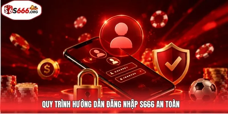 Quy trình hướng dẫn đăng nhập S666 an toàn