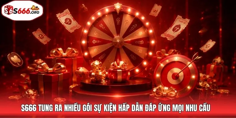 S666 tung ra nhiều gói sự kiện hấp dẫn đáp ứng mọi nhu cầu