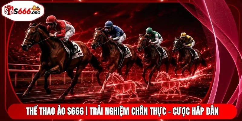 Thể Thao Ảo S666 | Trải Nghiệm Chân Thực - Cược Hấp Dẫn