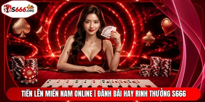 Tiến Lên Miền Nam Online | Đánh Bài Hay Rinh Thưởng S666