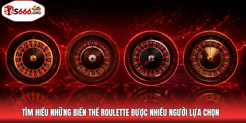 Tìm hiểu những biến thể roulette được nhiều người lựa chọn