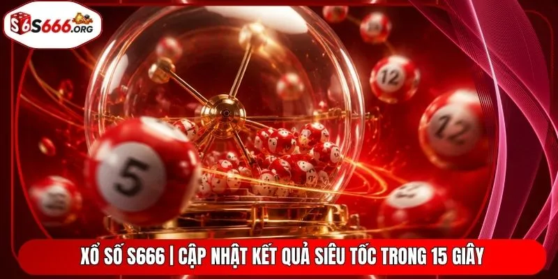 Xổ Số S666 | Cập Nhật Kết Quả Siêu Tốc Trong 15 Giây